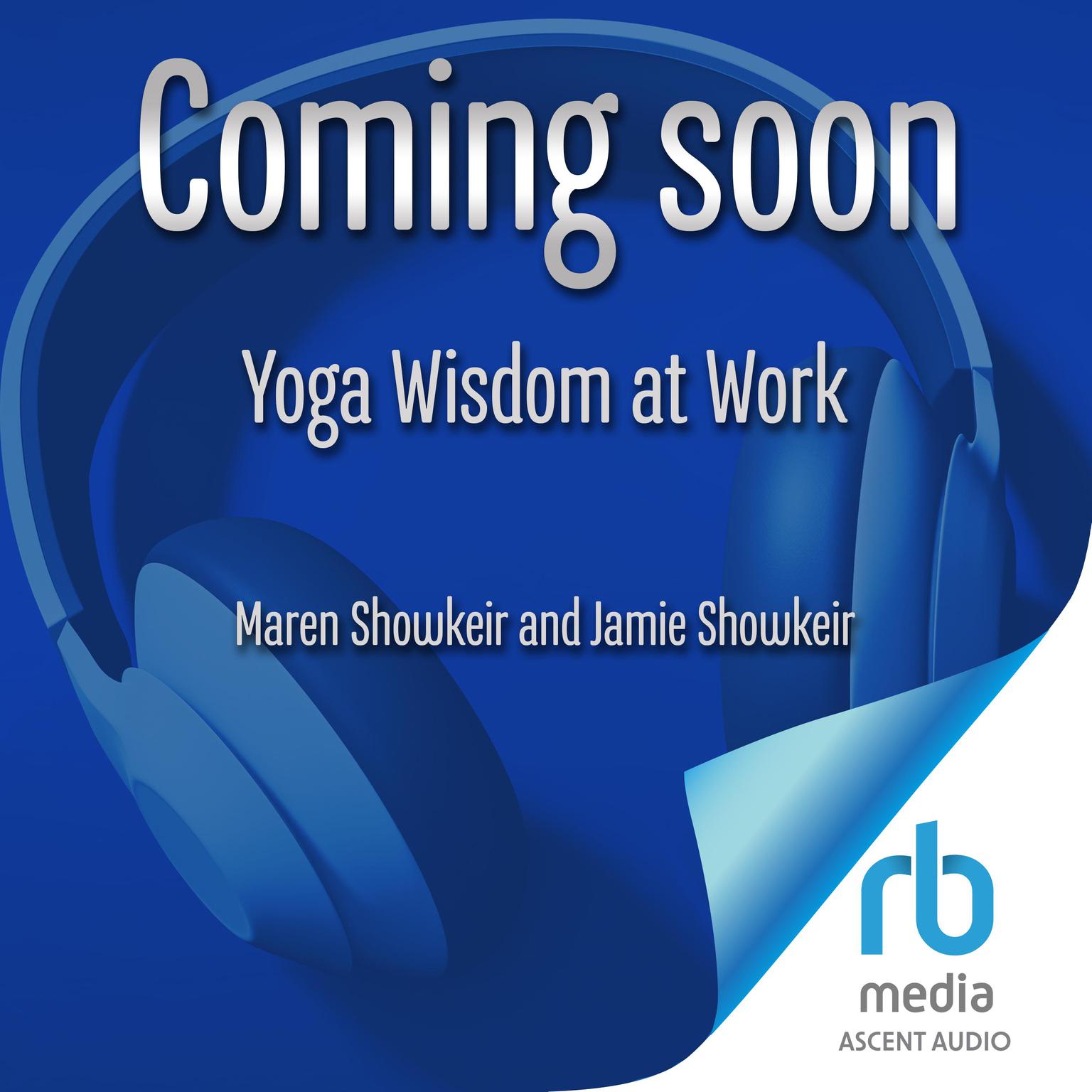 Yoga Wisdom at Work: Finding Sanity Off the Mat and On the Job Audiobook, by Maren Showkeir