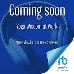 Yoga Wisdom at Work: Finding Sanity Off the Mat and On the Job Audibook, by Maren Showkeir