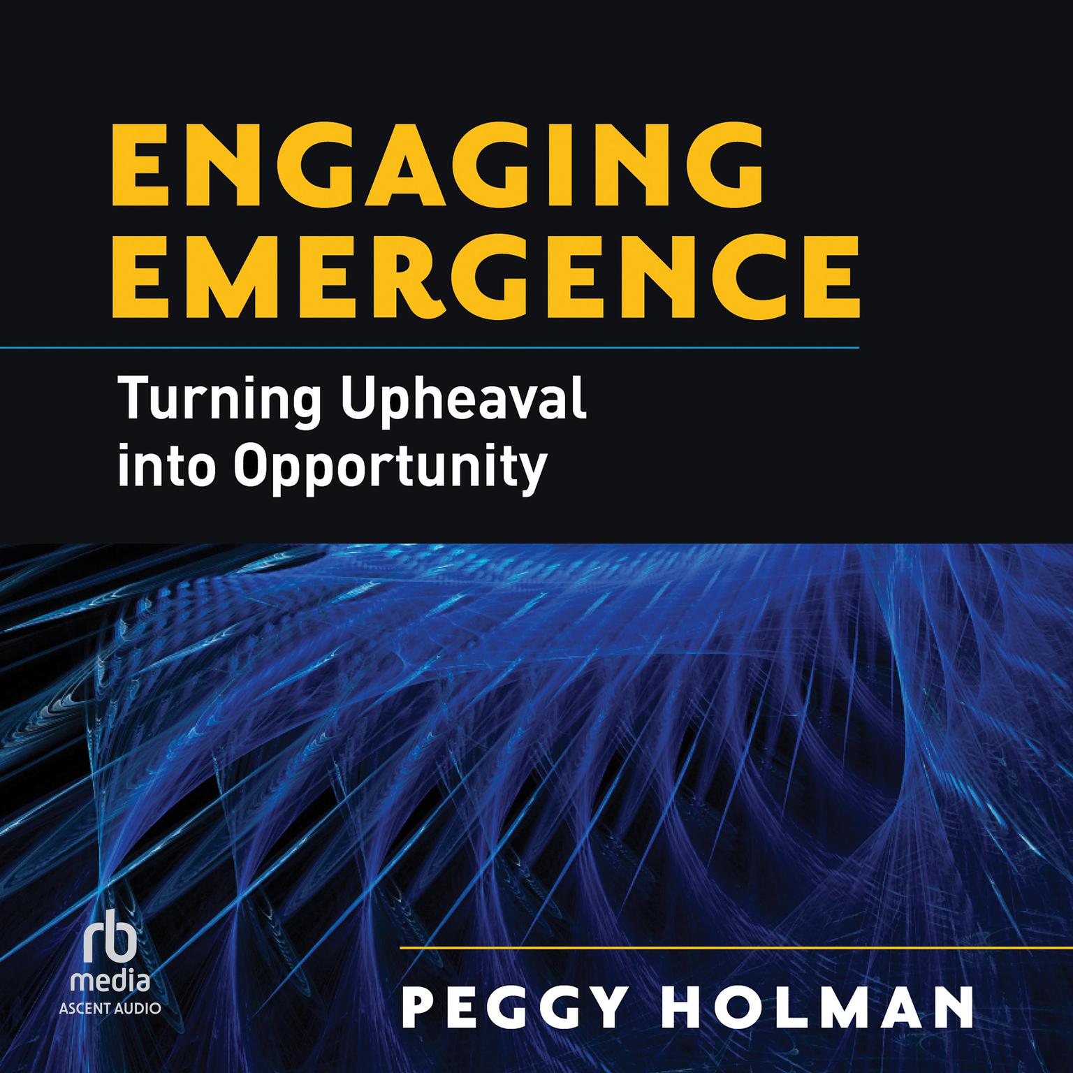 Engaging Emergence: Turning Upheaval into Opportunity Audiobook, by Peggy Holman