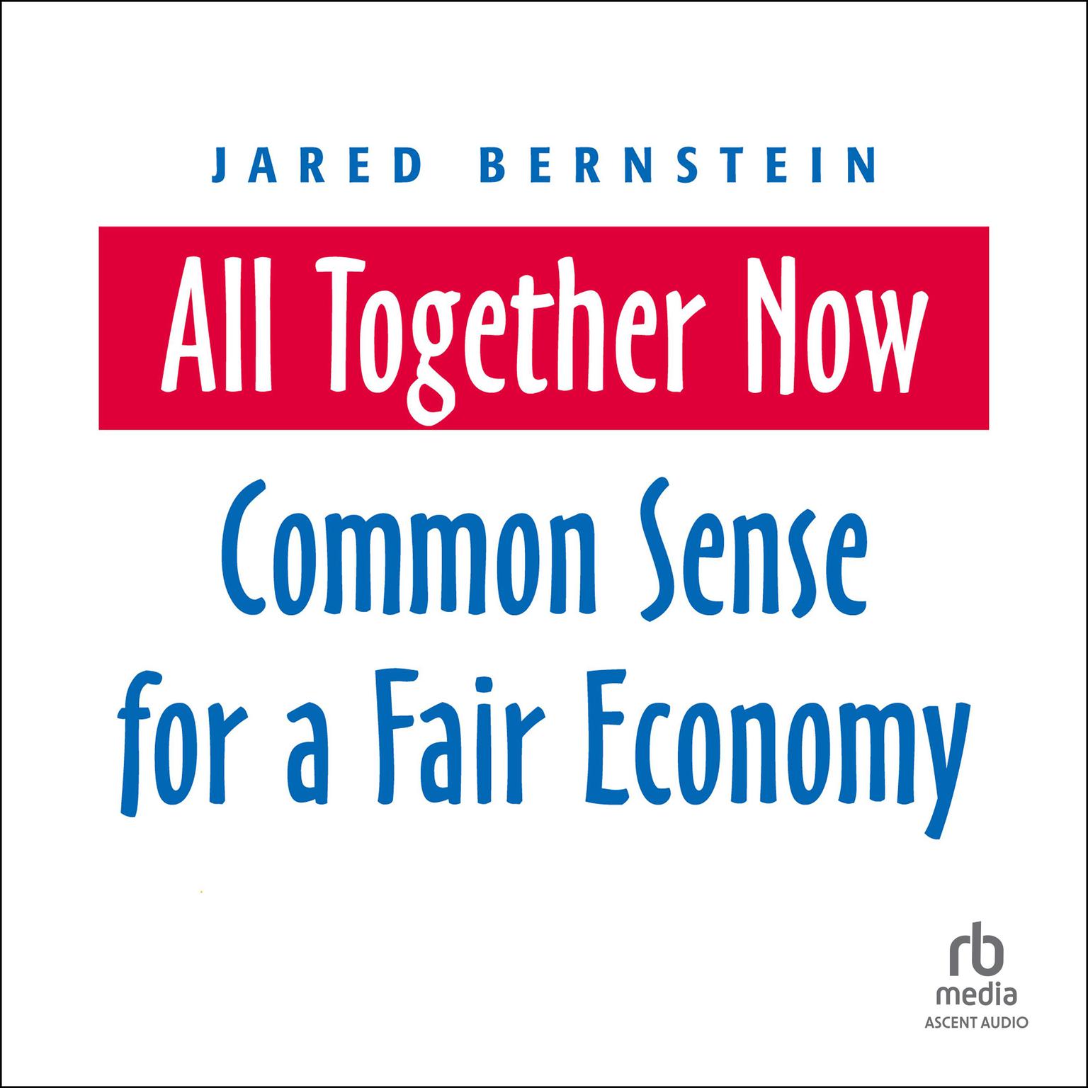 All Together Now: Common Sense for a Fair Economy Audiobook, by Jared Bernstein