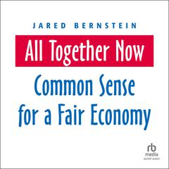 All Together Now: Common Sense for a Fair Economy Audibook, by Jared Bernstein