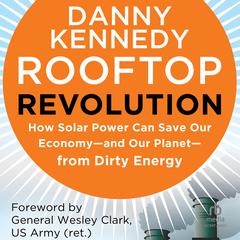 Rooftop Revolution: How Solar Power Can Save Our Economy—and Our Planet—from Dirty Energy Audiobook, by Danny Kennedy