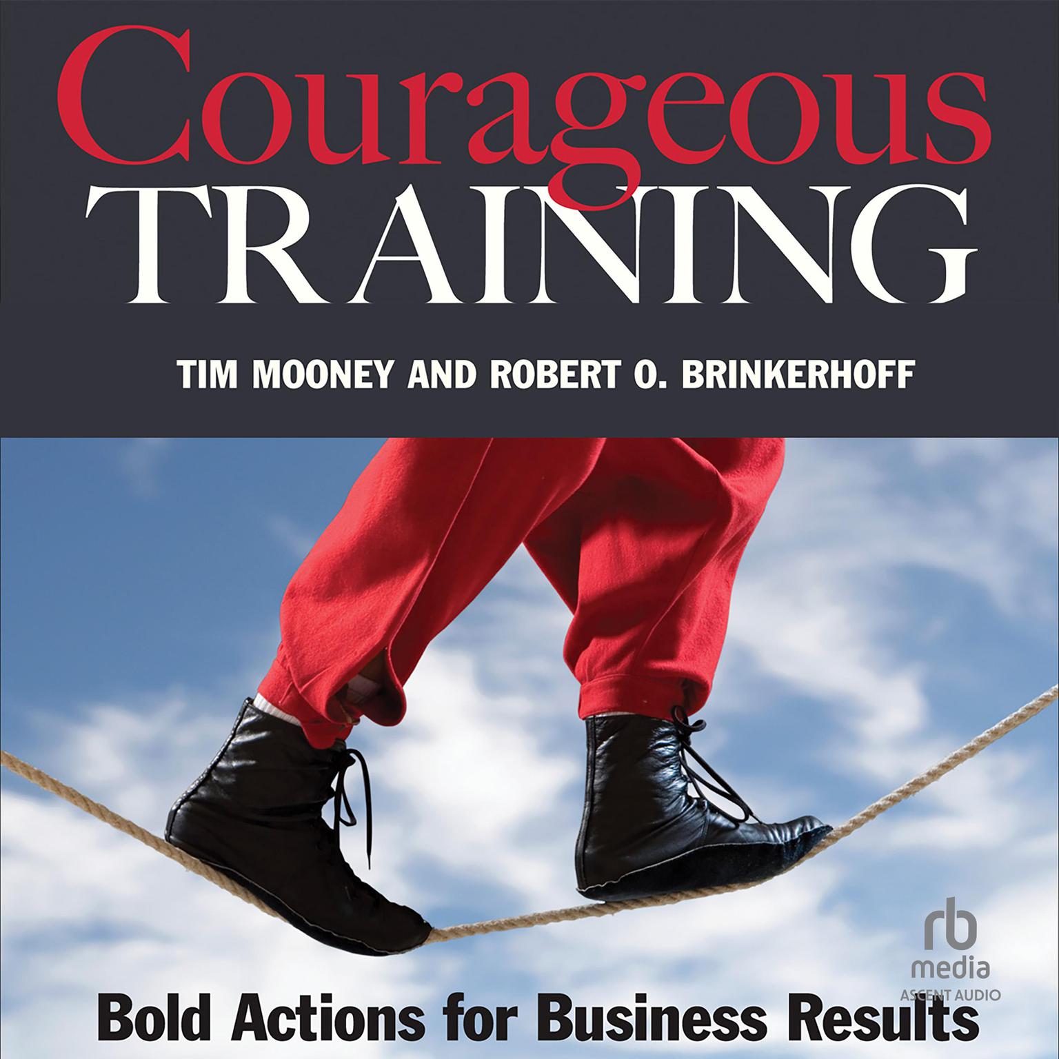 Courageous Training: Bold Actions for Business Results Audiobook, by Tim Mooney