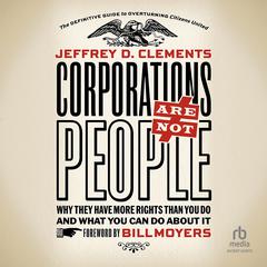 Corporations Are Not People: Why They Have More Rights Than You Do and What You Can Do About It Audibook, by Jeffrey Clements