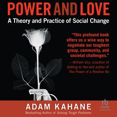 Power and Love: A Theory and Practice of Social Change Audibook, by Adam Kahane