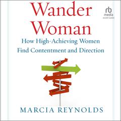 Wander Woman: How High-Achieving Women Find Contentment and Direction Audiobook, by Marcia Reynolds