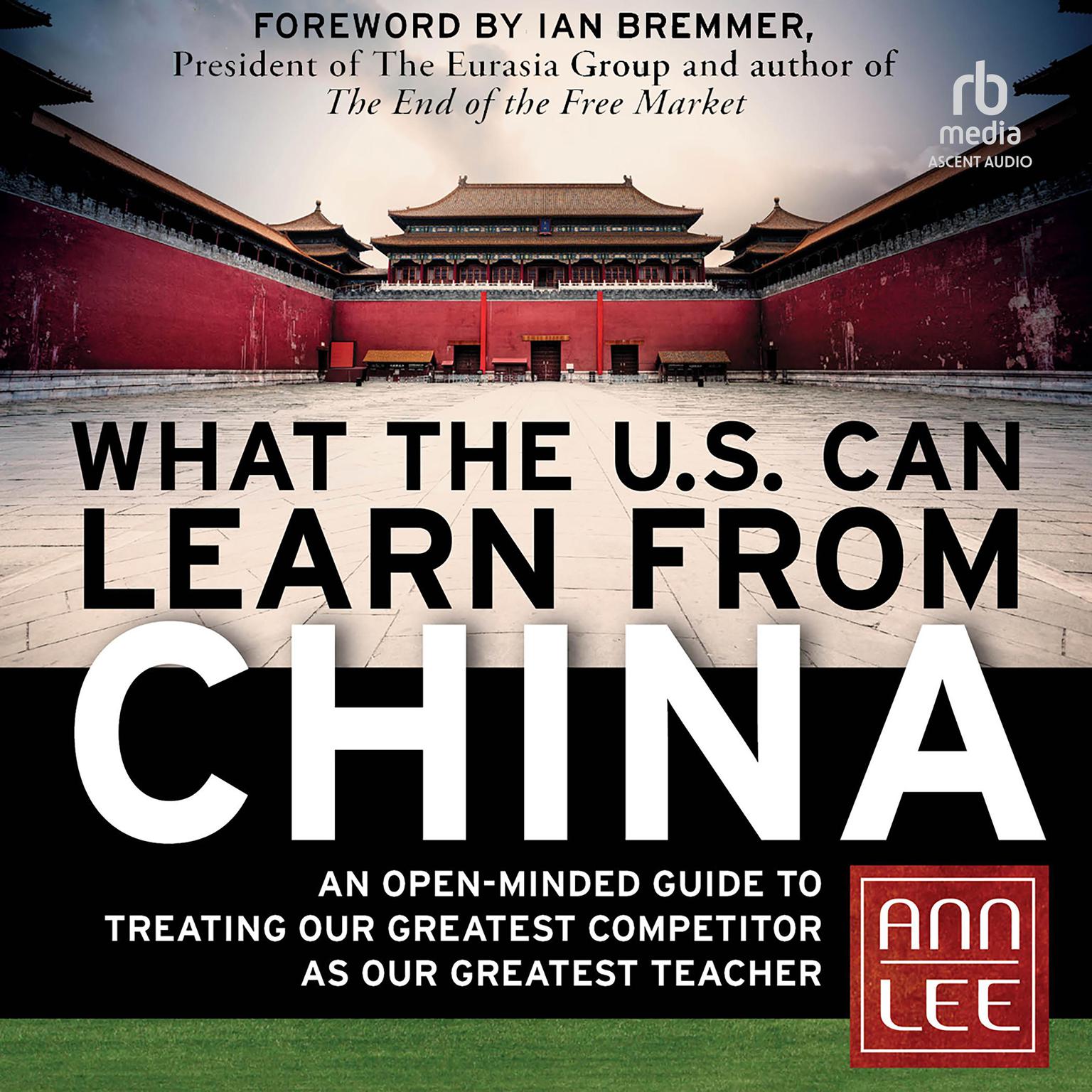 What the U.S. Can Learn from China: An Open-Minded Guide to Treating Our Greatest Competitor as Our Greatest Teacher Audiobook, by Ann Lee