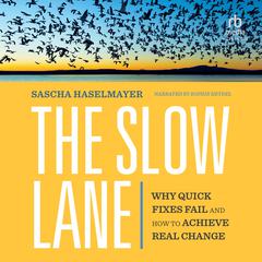 The Slow Lane: Why Quick Fixes Fail and How to Achieve Real Change Audibook, by Sascha Haselmayer