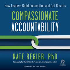 Compassionate Accountability: How Leaders Build Connection and Get Results Audibook, by Nate Regier