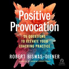 Positive Provocation: 25 Questions to Elevate Your Coaching Practice Audibook, by Robert Biswas-Diener