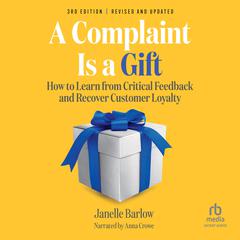 A Complaint Is a Gift, 3rd Edition: How to Learn from Critical Feedback and Recover Customer Loyalty Audibook, by Janelle Barlow