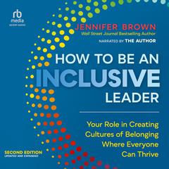 How to Be an Inclusive Leader, Second Edition: Your Role in Creating Cultures of Belonging Where Everyone Can Thrive Audibook, by Jennifer Brown