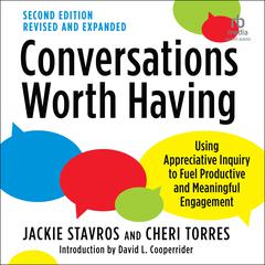 Conversations Worth Having, Second Edition: Using Appreciative Inquiry to Fuel Productive and Meaningful Engagement Audibook, by David L. Cooperrider