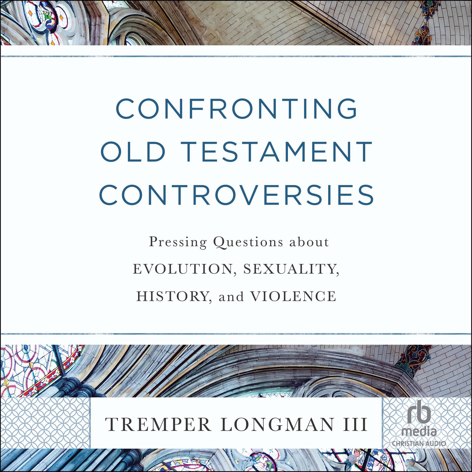 Confronting Old Testament Controversies: Pressing Questions about Evolution, Sexuality, History, and Violence Audiobook, by Tremper Longman