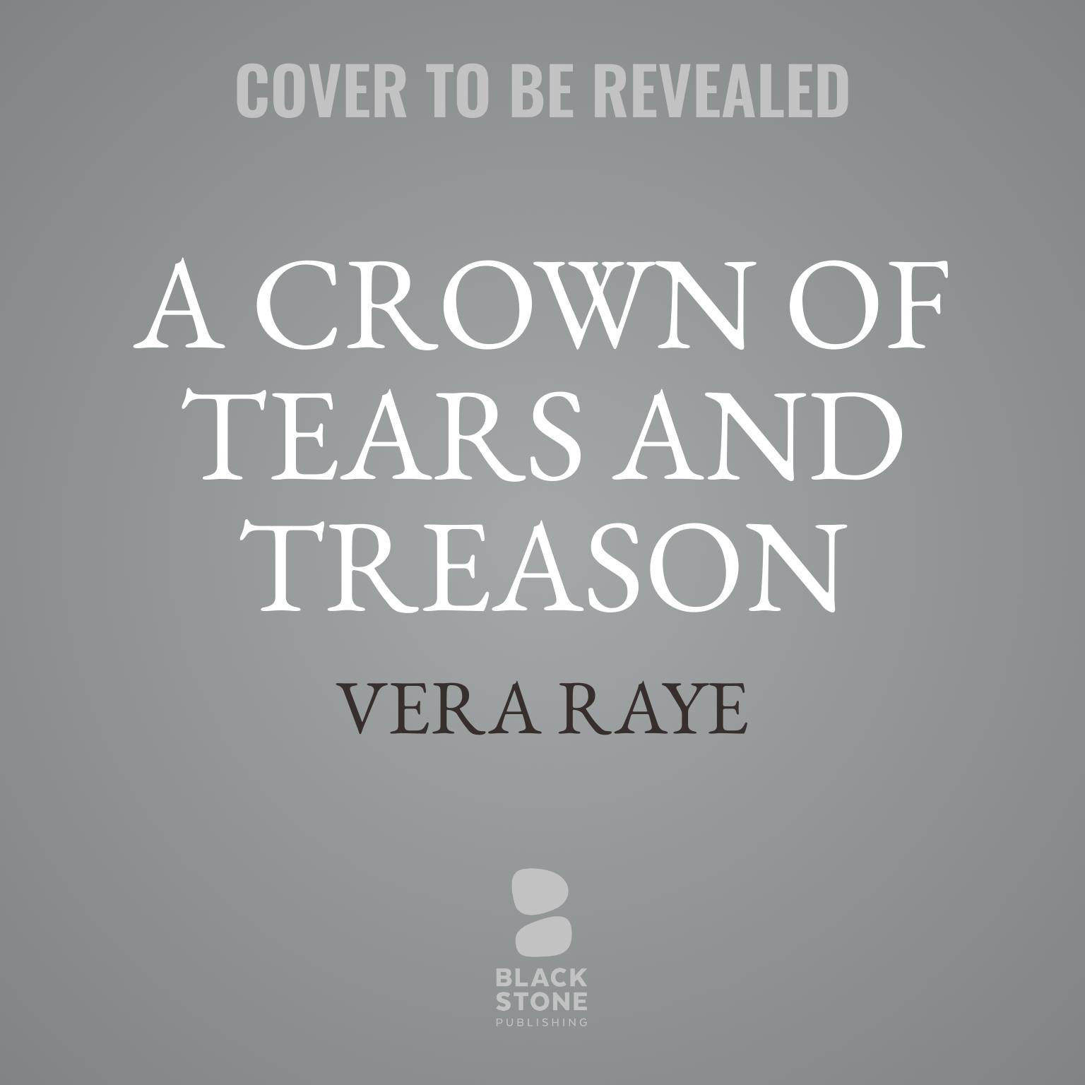 A Crown of Tears and Treason Audiobook, by Vera Raye