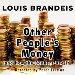 Other People's Money and How the Bankers Use It Audibook, by Louis Brandeis