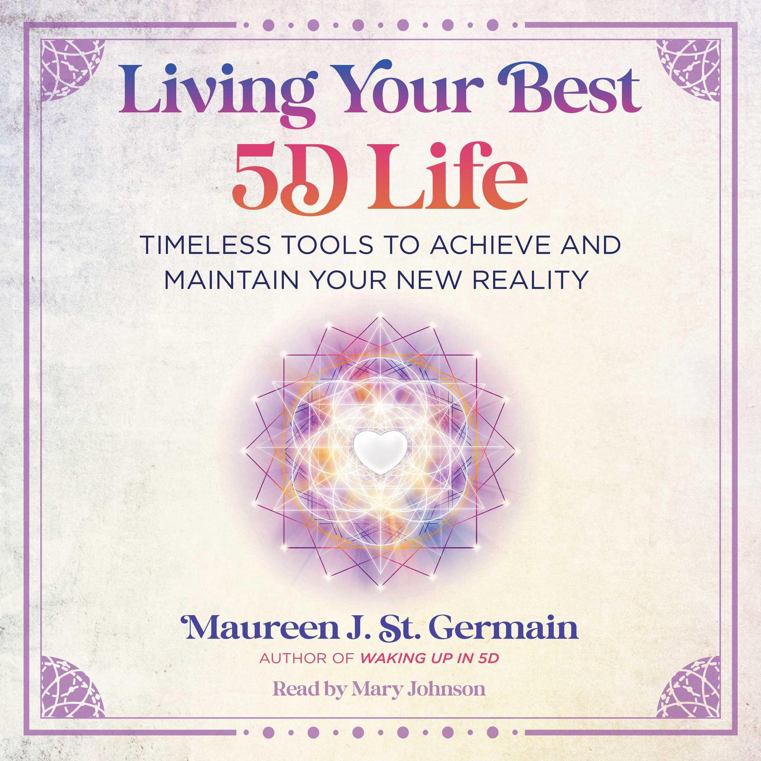 Living Your Best 5D Life: Timeless Tools to Achieve and Maintain Your New Reality Audiobook, by Maureen J. St. Germain