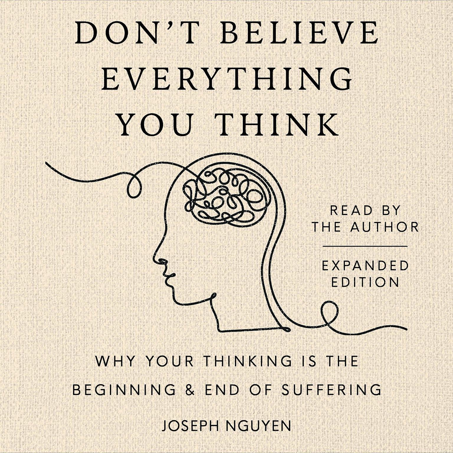 Dont Believe Everything You Think (Expanded Edition): Why Your Thinking Is The Beginning & End Of Suffering Audiobook, by Joseph Nguyen