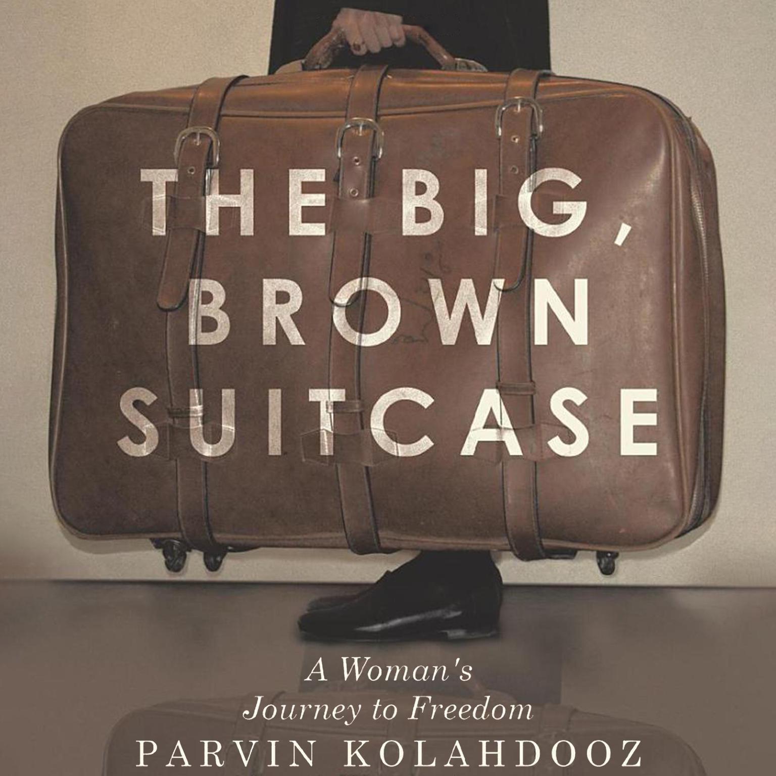 The Big, Brown Suitcase: A Womans Journey to Freedom Audiobook, by Parvin Kolahdooz