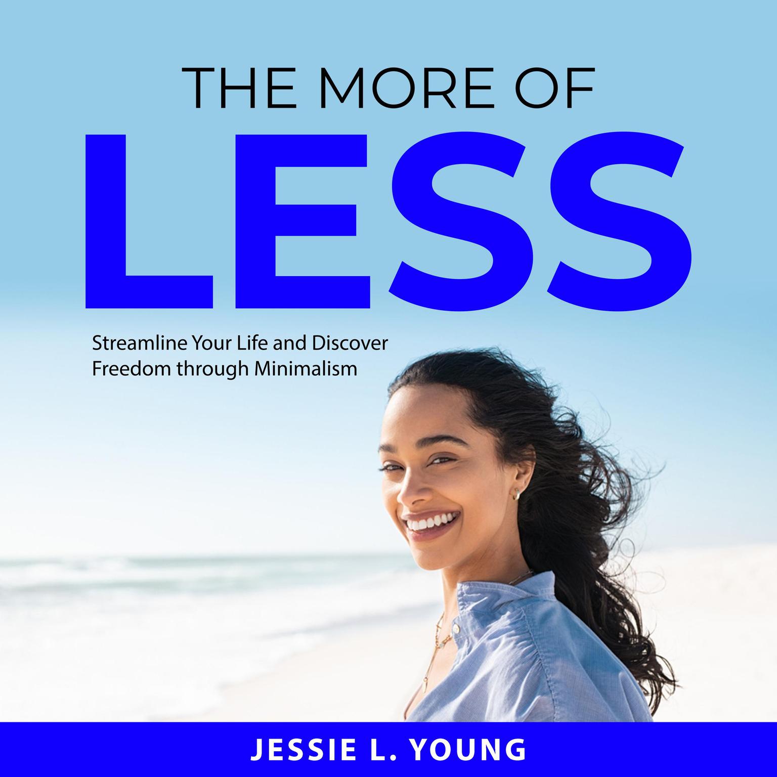 The More of Less: Streamline Your Life and Discover Freedom through Minimalism Audiobook, by Jessie L. Young