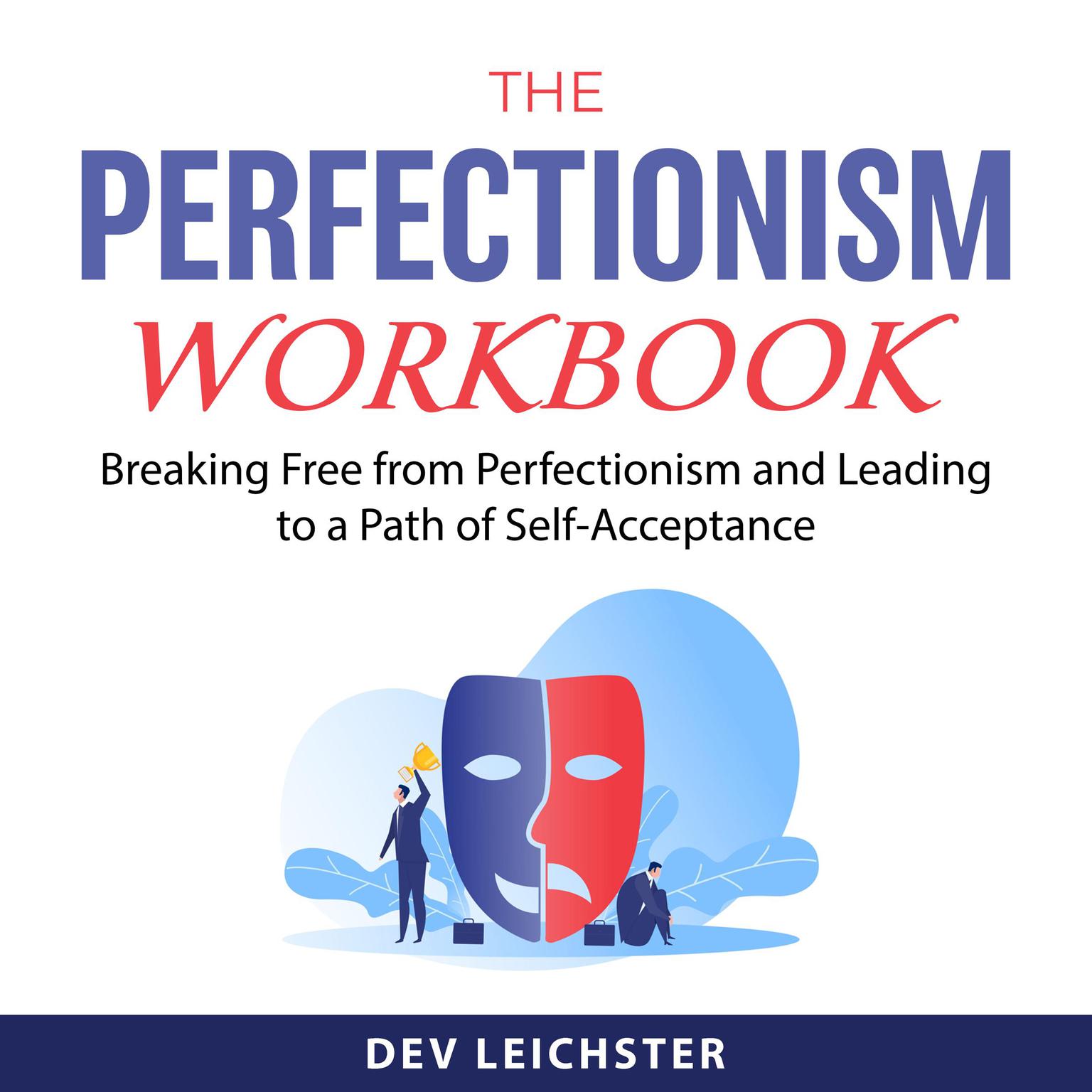 The Perfectionism Workbook: Breaking Free from Perfectionism and Leading to a Path of Self-Acceptance Audiobook, by Dev Leichster