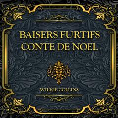 Baisers furtifs Conte de Noël: Wilkie Collins Audibook, by Wilkie Collins