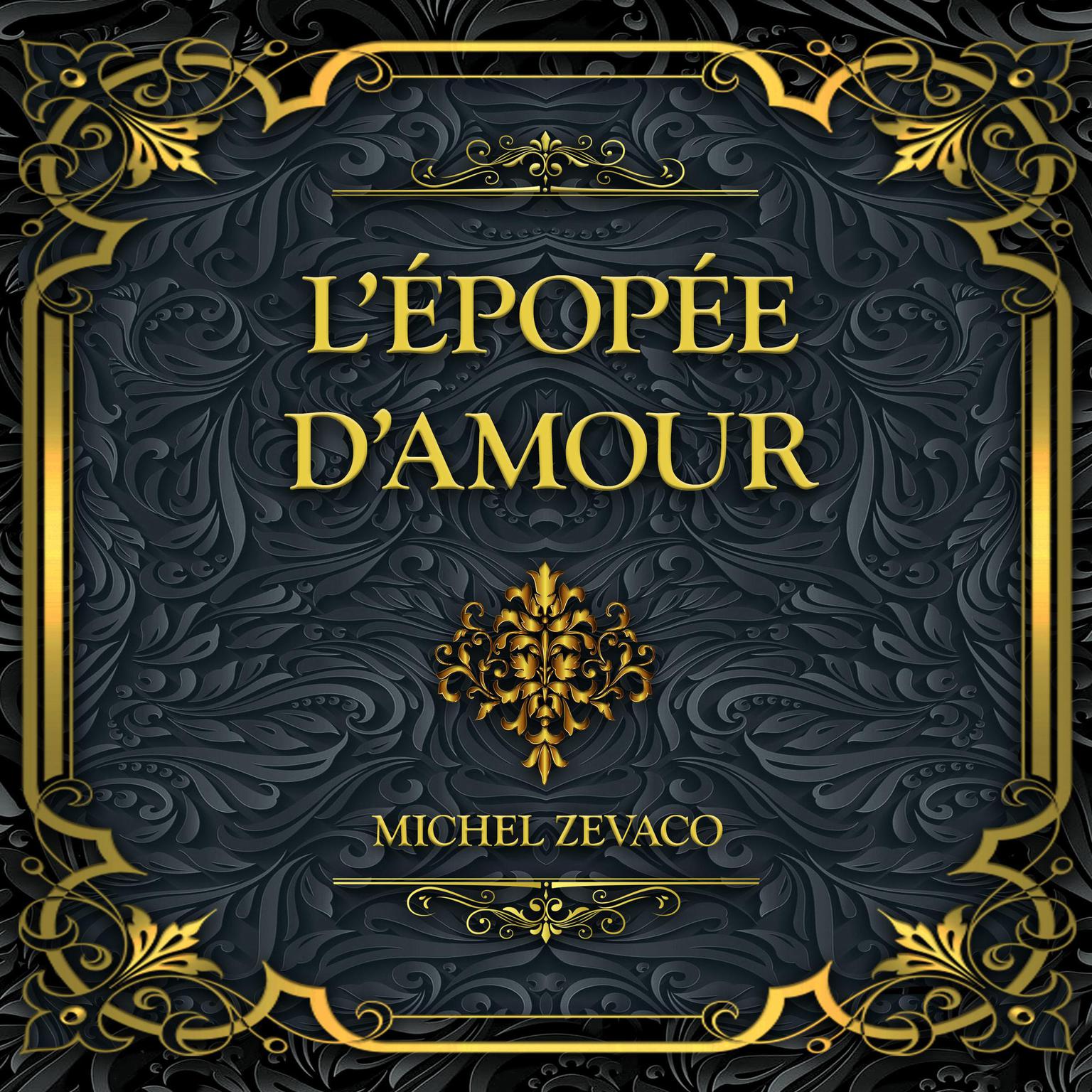 Lépopée damour: Michel Zévaco Audiobook, by Michel Zévaco