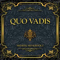 Quo Vadis: Henryk Sienkiewicz Audiobook, by Henryk Sienkiewicz