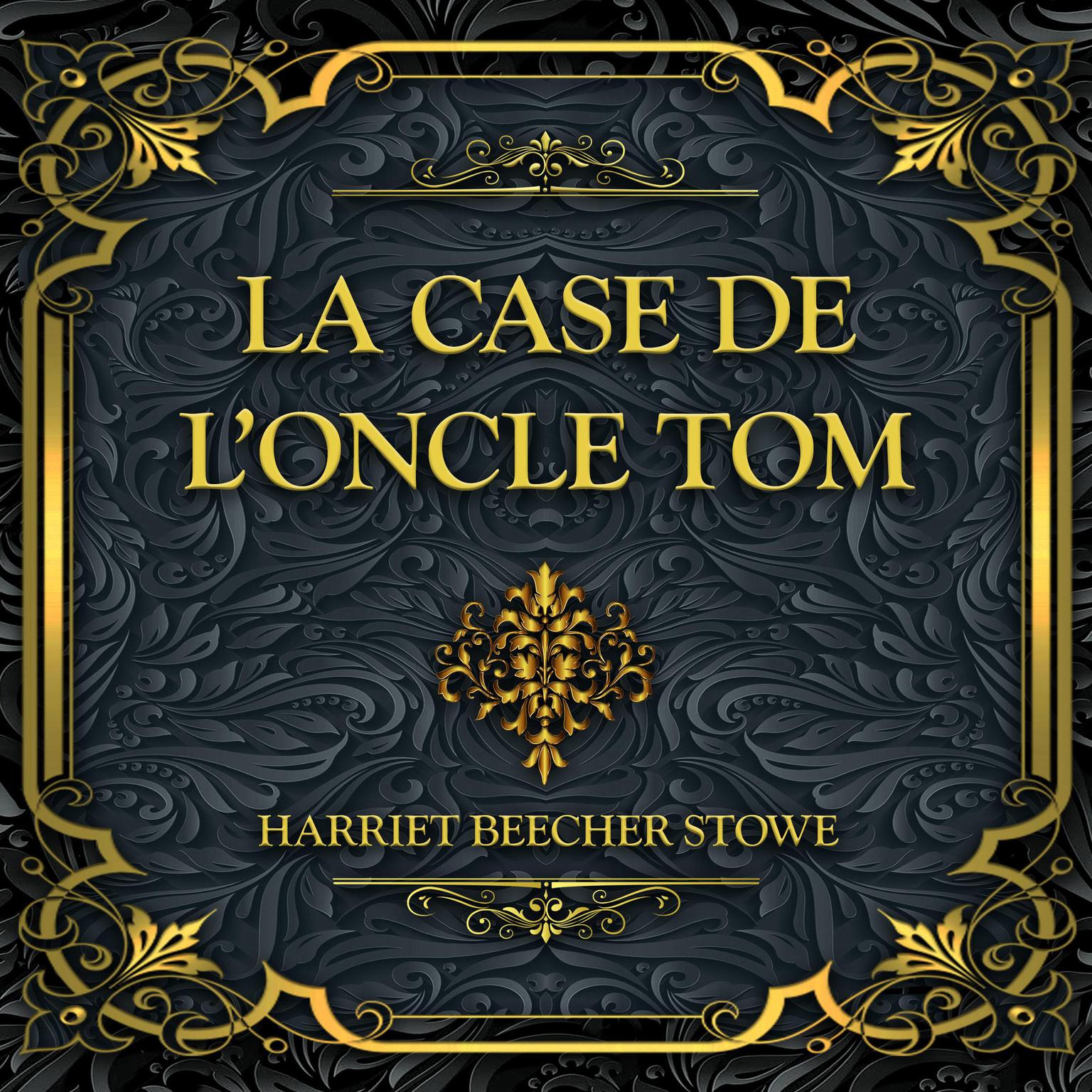 La case de loncle Tom: Harriet Beecher Stowe Audiobook, by Harriet Beecher Stowe