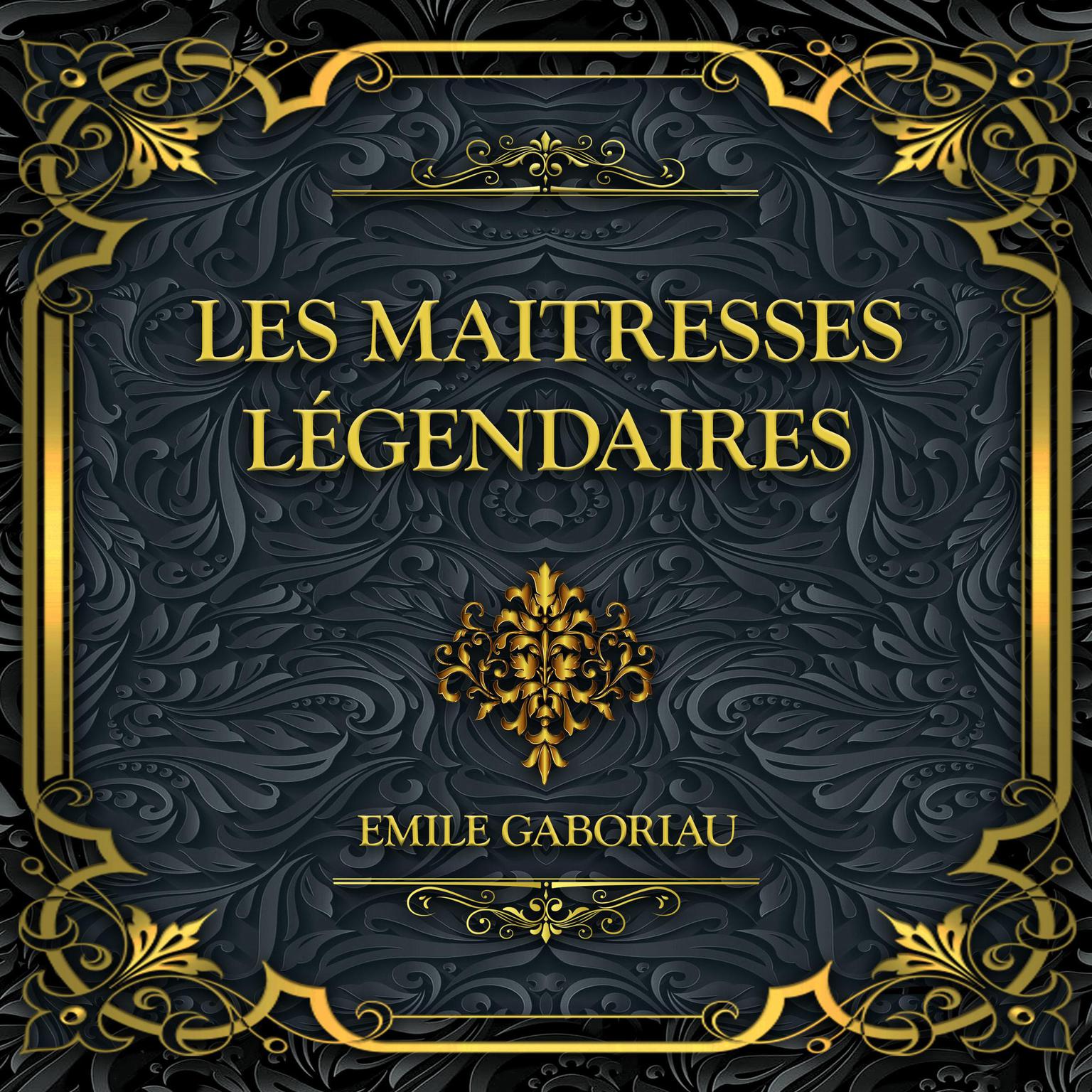 Les maitresses légendaires: Emile Gaboriau Audiobook, by Émile Gaboriau