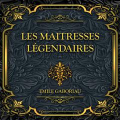 Les maitresses légendaires: Emile Gaboriau Audiobook, by Émile Gaboriau