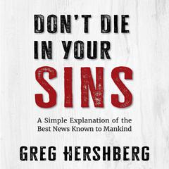 Dont Die in Your Sins: A Simple Explanation of the Best News Known to Mankind Audiobook, by Greg Hershberg