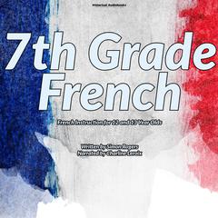 7th Grade French: French Instruction for 12 and 13 Year Olds Audibook, by Simon Rogers