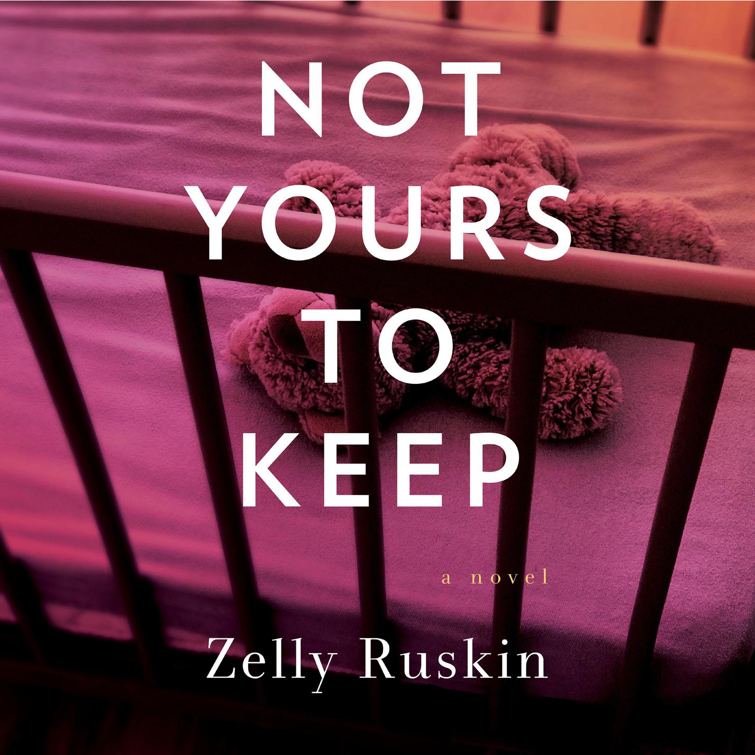 Not Yours To Keep: A Novel Audiobook, by Zelly Ruskin