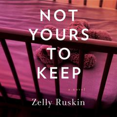 Not Yours To Keep: A Novel Audibook, by Zelly Ruskin