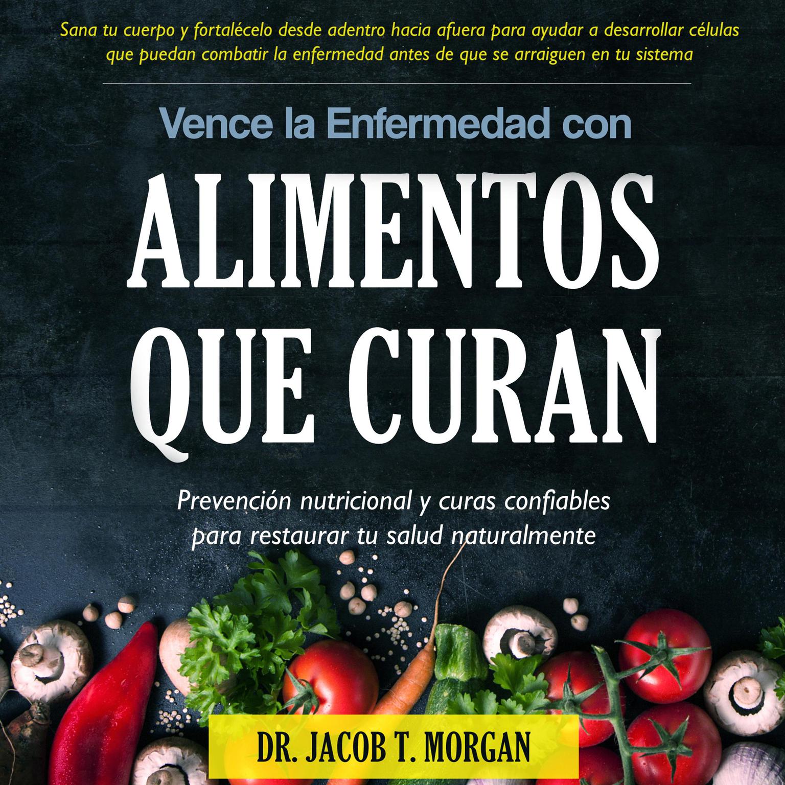 Vence la Enfermedad con Alimentos que Curan: Prevención nutricional y curas confiables para restaurar tu salud naturalmente Audiobook, by Jacob T. Morgan