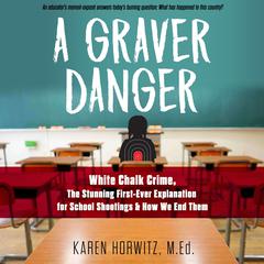 A Graver Danger: White Chalk Crime, The Stunning First-Ever Explanation for School Shootings & How We End Them Audibook, by Karen Horowitz