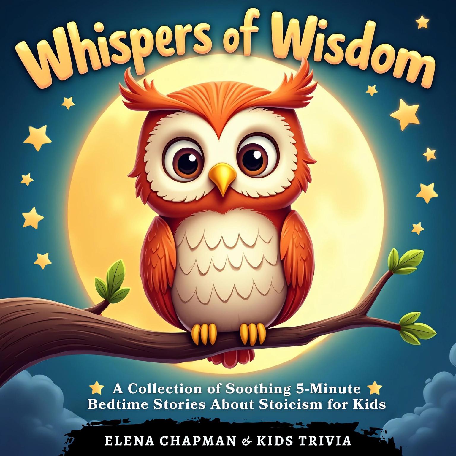 Whispers of Wisdom. A Collection of Soothing 5-Minute Bedtime Stories About Stoicism for Kids: Fun & Engaging Short Tales for Children to Cultivate Mindfulness, Meditation and Better Sleep Audiobook, by Elena Chapman