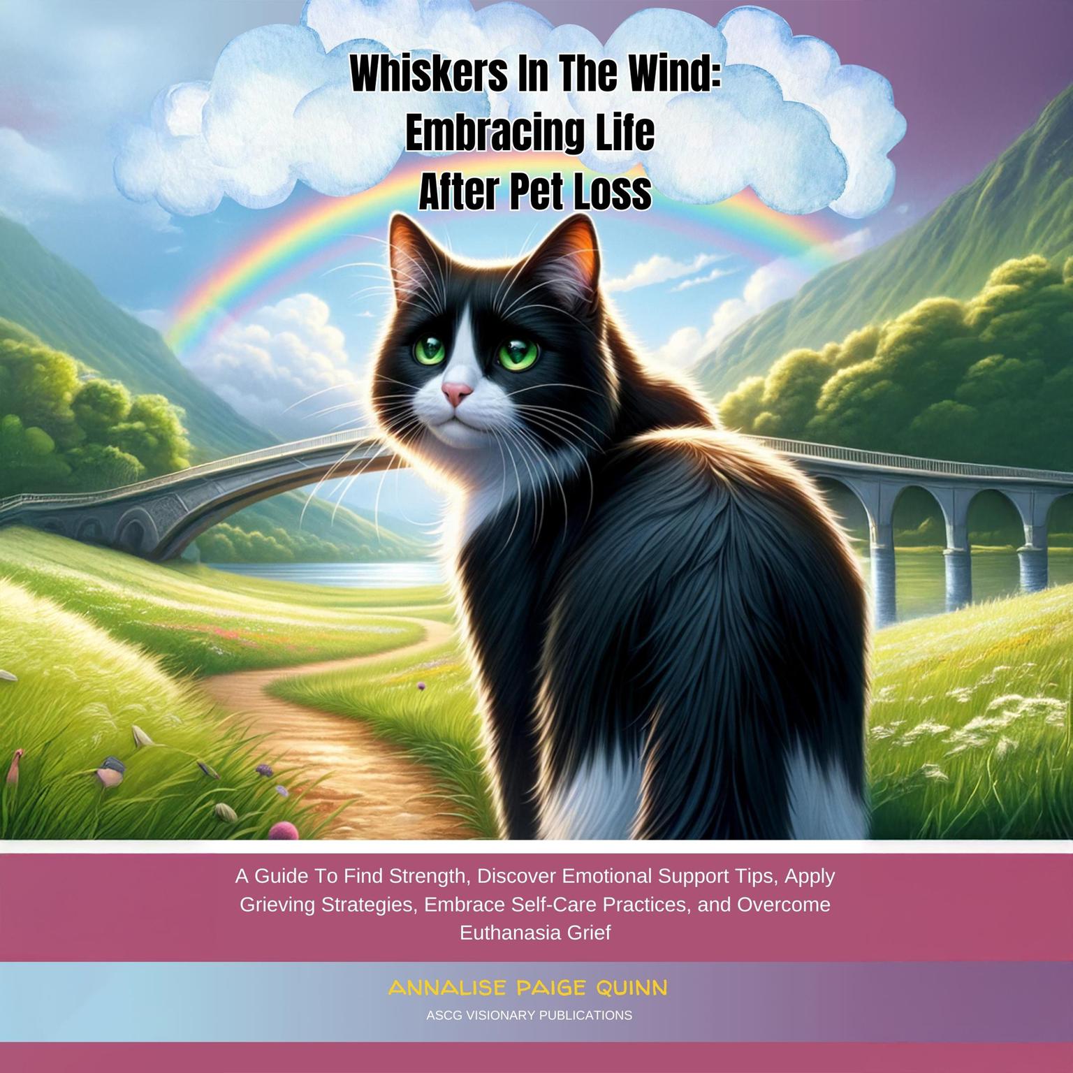 Whiskers in the Wind: Embracing Life After Pet Loss: A Guide To Find Strength, Discover Emotional Support Tips, Apply Grieving Strategies, Embrace Self-Care Practices, and Overcome Euthanasia Grief Audiobook, by Annalise Paige Quinn