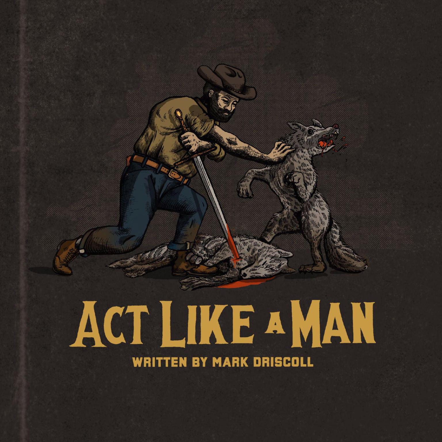 Act Like a Man: 9 Ways to Punch Life in the Mouth Audiobook, by Mark Driscoll