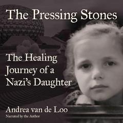 The Pressing Stones: The Healing Journey of a Nazi's Daughter Audibook, by Andrea van de Loo