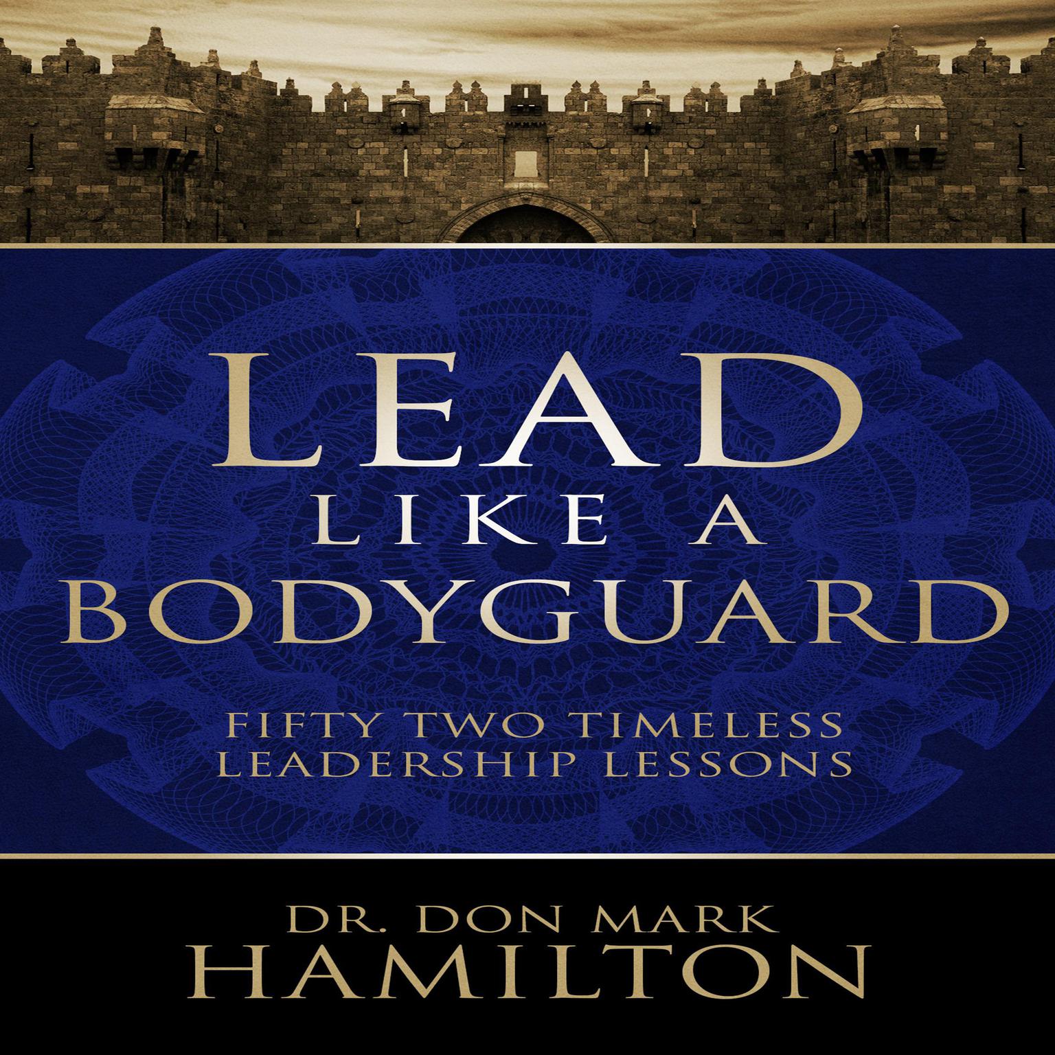 Lead Like a Bodyguard: Fifty-Two Timeless Leadership Lessons Audiobook, by Don Mark Hamilton