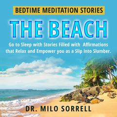 Bedtime Meditation Stories - The Beach: Go To Sleep with Stories Filled With Affirmations that Relax and Empower You as You Slip into Slumber. Audiobook, by Milo Sorrell