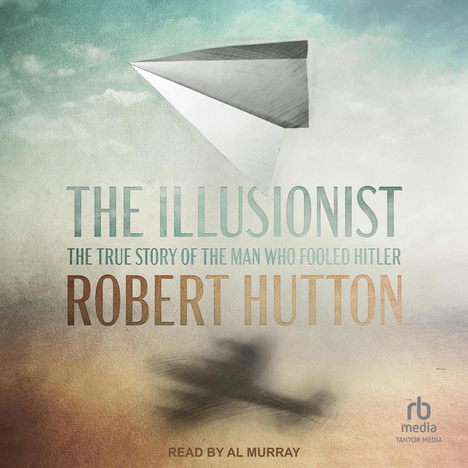 The Illusionist: The True Story of the Man Who Fooled Hitler Audiobook, by Robert Hutton