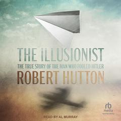 The Illusionist: The True Story of the Man Who Fooled Hitler Audibook, by Robert Hutton