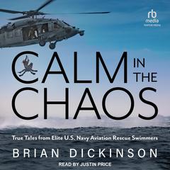 Calm in the Chaos: True Tales from Elite U.S. Navy Aviation Rescue Swimmers Audibook, by Brian Dickinson