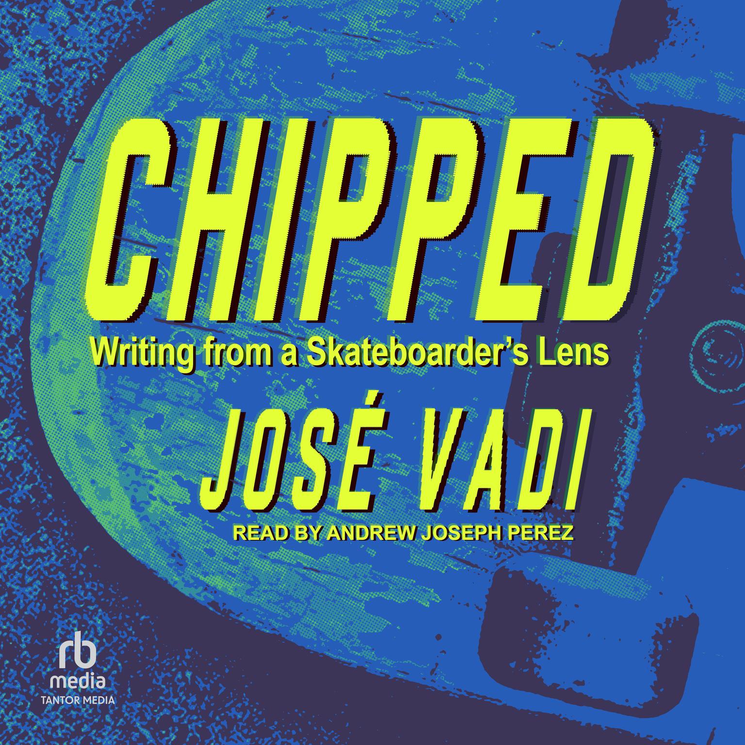 Chipped: Writing from a Skateboarders Lens Audiobook, by José Vadi