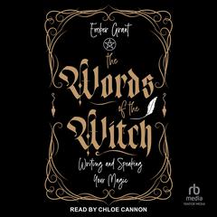 The Words of the Witch: Writing and Speaking Your Magic Audibook, by Ember Grant