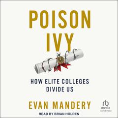 Poison Ivy: How Elite Colleges Divide Us Audibook, by Evan Mandery