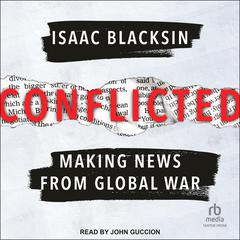 Conflicted: Making News from Global War Audibook, by Isaac Blacksin